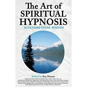 The Art of Spiritual Hypnosis: Accessing Divine Wisdom, Paperback - Roy Hunter imagine