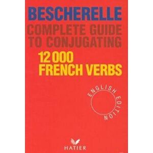 Bescherelle Complete Guide to Conjugating 12000 French Verbs, Hardcover - Bescherelle imagine