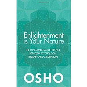 Enlightenment Is Your Nature: The Fundamental Difference Between Psychology, Therapy, and Meditation, Paperback - Osho imagine