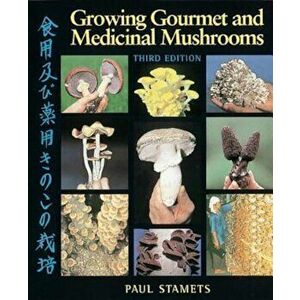 Growing Gourmet and Medicinal Mushrooms, Paperback - Paul Stamets imagine