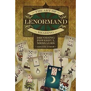 The Art of Lenormand Reading: Decoding Powerful Messages, Paperback - Alexandre Musruck imagine