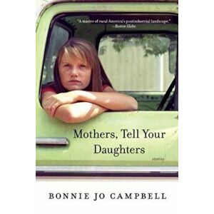 Mothers, Tell Your Daughters: Stories, Paperback - Bonnie Jo Campbell imagine