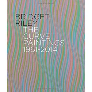 Bridget Riley: The Curve Paintings, 1961-2014, Hardcover - Robert Kudielka imagine