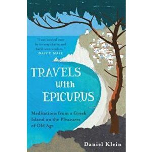Travels with Epicurus, Paperback - Daniel Klein imagine