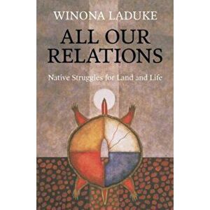 All Our Relations: Native Struggles for Land and Life, Paperback - Winona LaDuke imagine
