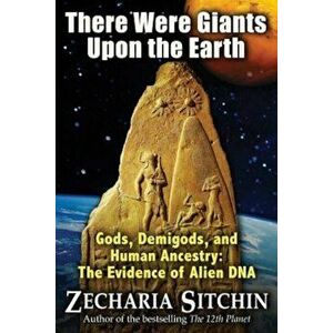There Were Giants Upon the Earth: Gods, Demigods, and Human Ancestry: The Evidence of Alien DNA, Paperback - Zecharia Sitchin imagine