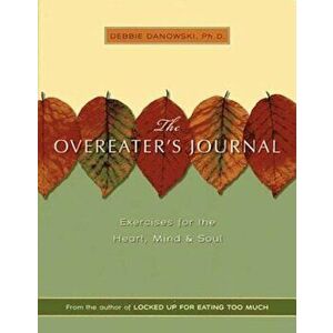 The Overeater's Journal: Exercises for the Heart, Mind, and Soul, Paperback - Debbie Danowski imagine