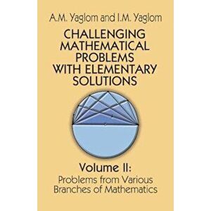 Challenging Mathematical Problems with Elementary Solutions, Vol. II, Paperback - A. M. Yaglom imagine
