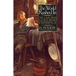 The World Rushed in: The California Gold Rush Experience, Paperback - J. S. Holliday imagine