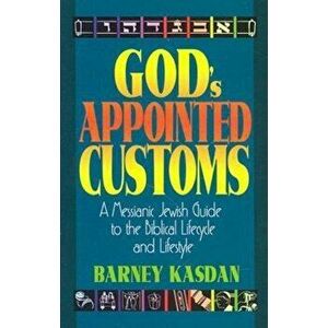 God's Appointed Customs: A Messianic Jewish Guide to the Biblical Lifecycle and Lifestyle, Paperback - Barney Kasdan imagine