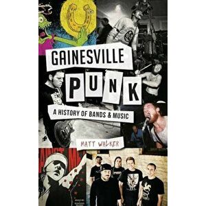 Gainesville Punk: A History of Bands & Music, Hardcover - Matt Walker imagine
