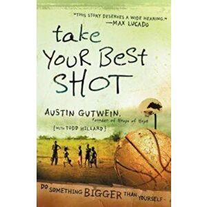 Take Your Best Shot: Do Something Bigger Than Yourself, Paperback - Austin Gutwein imagine