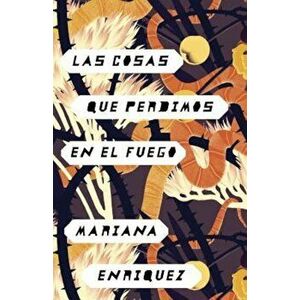 Las Cosas Que Perdimos En El Fuego: Things We Lost in the Fire - Spanish-Language Edition, Paperback - Mariana Enriquez imagine