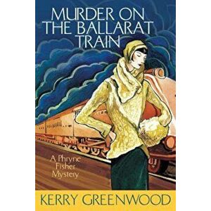 Murder on the Ballarat Train: A Phryne Fisher Mystery, Paperback - Kerry Greenwood imagine