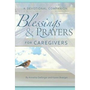 Blessings & Prayers for Caregivers: A Devotional Companion, Paperback - Annetta Dellinger imagine
