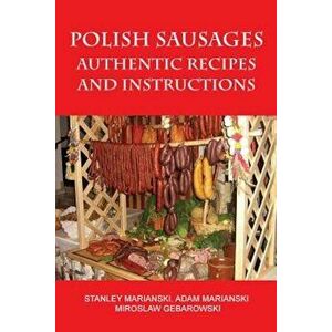 Polish Sausages, Authentic Recipes and Instructions, Paperback - Stanley Marianski imagine