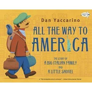 All the Way to America: The Story of a Big Italian Family and a Little Shovel, Paperback - Dan Yaccarino imagine