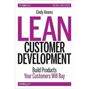 Lean Customer Development: Building Products Your Customers Will Buy, Paperback - Cindy Alvarez imagine