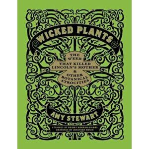 Wicked Plants: The Weed That Killed Lincoln's Mother & Other Botanical Atrocities, Hardcover - Briony Morrow-Cribbs imagine