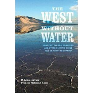 The West Without Water: What Past Floods, Droughts, and Other Climatic Clues Tell Us about Tomorrow, Paperback - B. Lynn Ingram imagine