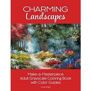 Charming Landscapes: Make-A-Masterpiece Adult Grayscale Coloring Book with Color Guides, Paperback - Linda Wright imagine