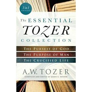The Essential Tozer Collection: The Pursuit of God, the Purpose of Man, and the Crucified Life, Paperback - A. W. Tozer imagine