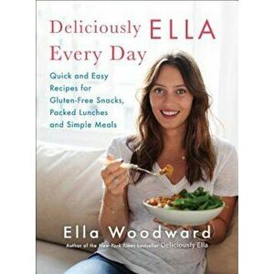 Deliciously Ella Every Day: Quick and Easy Recipes for Gluten-Free Snacks, Packed Lunches, and Simple Meals, Hardcover - Ella Woodward imagine