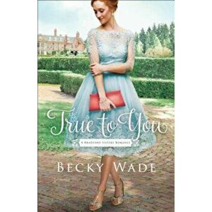 True to You, Paperback - Becky Wade imagine