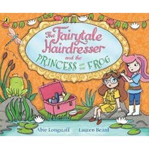 Fairytale Hairdresser and the Princess and the Frog, Paperback - Abie Longstaff imagine