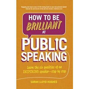 How to Be Brilliant at Public Speaking 2e, Paperback - Sarah Lloyd-Hughes imagine