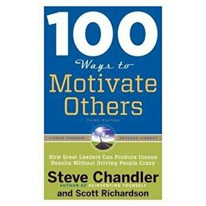 100 Ways to Motivate Others: How Great Leaders Can Produce Insane Results Without Driving People Crazy, Paperback - Steve Chandler imagine