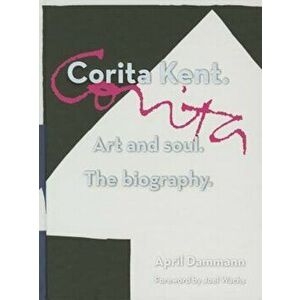 Corita Kent: Art and Soul: The Biography, Hardcover - April Dammann imagine