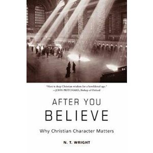 After You Believe: Why Christian Character Matters, Paperback - N. T. Wright imagine