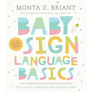 Baby Sign Language Basics: Early Communication for Hearing Babies and Toddlers, 3rd Edition, Paperback - Monta Z. Briant imagine