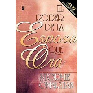 Poder de La Esposa Que Ora, El: Power of a Praying Wife the, Paperback - Stormie Omartian imagine