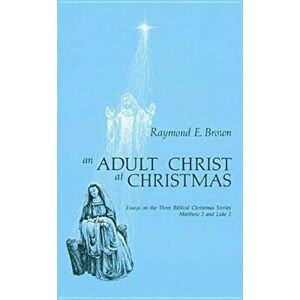 An Adult Christ at Christmas: Essays on the Three Biblical Christmas Stories - Matthew 2 and Luke 2, Paperback - Raymond E. Brown imagine