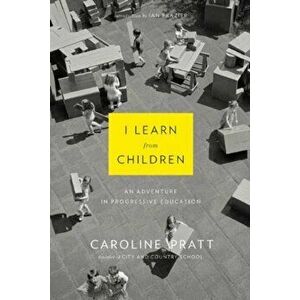 I Learn from Children: An Adventure in Progressive Education, Paperback - Caroline Pratt imagine