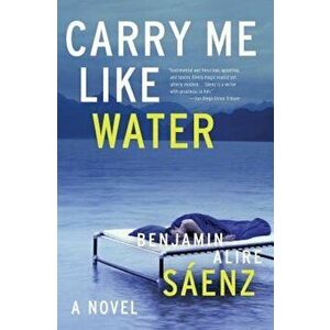 Carry Me Like Water, Paperback - Benjamin Alire Saenz imagine