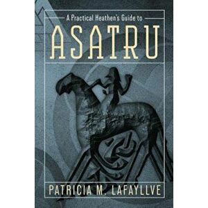 A Practical Heathen's Guide to Asatru, Paperback - Patricia M. Lafayllve imagine