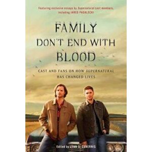 Family Don't End with Blood: Cast and Fans on How Supernatural Has Changed Lives, Paperback - Lynn S. Zubernis imagine