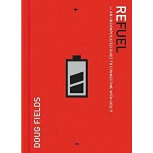 Refuel: An Uncomplicated Guide to Connecting with God, Paperback - Doug Fields imagine