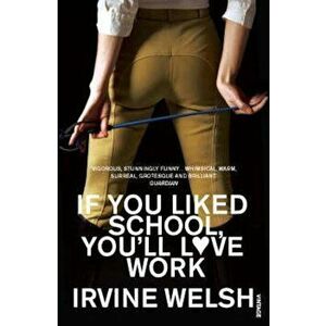 If You Liked School, You'll Love Work, Paperback - Irvine Welsh imagine