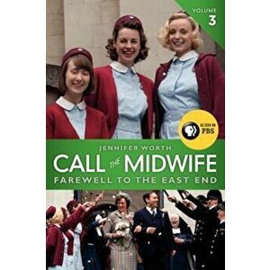 Call the Midwife, Volume 3: Farewell to the East End, Paperback - Jennifer Worth imagine
