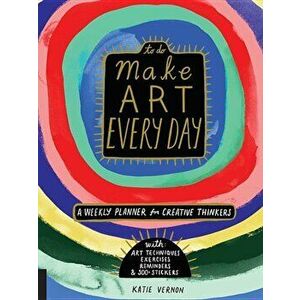 Make Art Every Day: A Weekly Planner for Creative Thinkers--With Art Techniques, Exercises, Reminders, and 500+ Stickers, Paperback - Katie Vernon imagine
