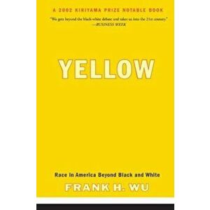 Yellow: Race in America Beyond Black and White, Paperback - Frank H. Wu imagine