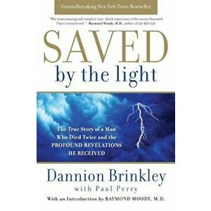 Saved by the Light: The True Story of a Man Who Died Twice and the Profound Revelations He Received, Paperback - Dannion Brinkley imagine