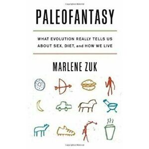 Paleofantasy: What Evolution Really Tells Us about Sex, Diet, and How We Live, Paperback - Marlene Zuk imagine