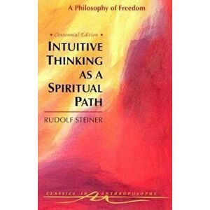 Intuitive Thinking as a Spiritual Path: A Philosophy of Freedom (Cw 4), Paperback - Rudolf Steiner imagine