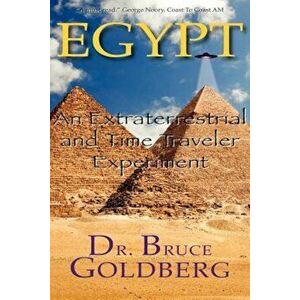 Egypt: An Extraterrestrial and Time Traveler Experiment, Paperback - Bruce Goldberg imagine