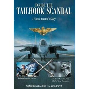 Inside the Tailhook Scandal: A Naval Aviator's Story, Hardcover - U. S. Navy Ret Captain Robert Beck imagine